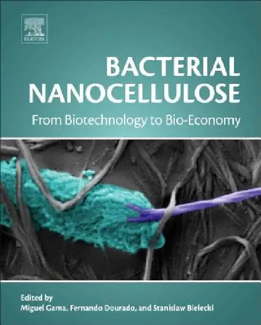 Bacterial Nanocellulose: From Biotechnology to Bio-Economy by Miguel Gama