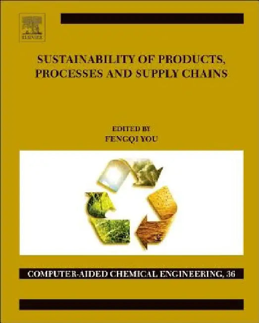 Sustainability of Products, Processes and Supply Chains: Theory and Applications by Fengqi You