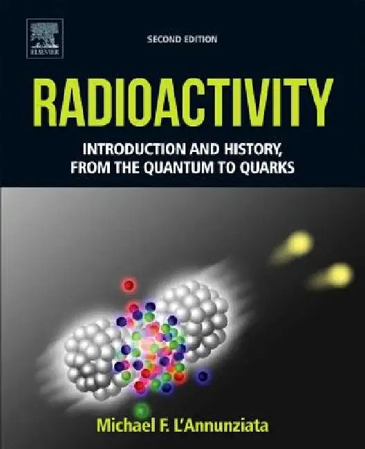 Radioactivity: Introduction and History, From the Quantum to Quarks by Michael F. l'Annunziata