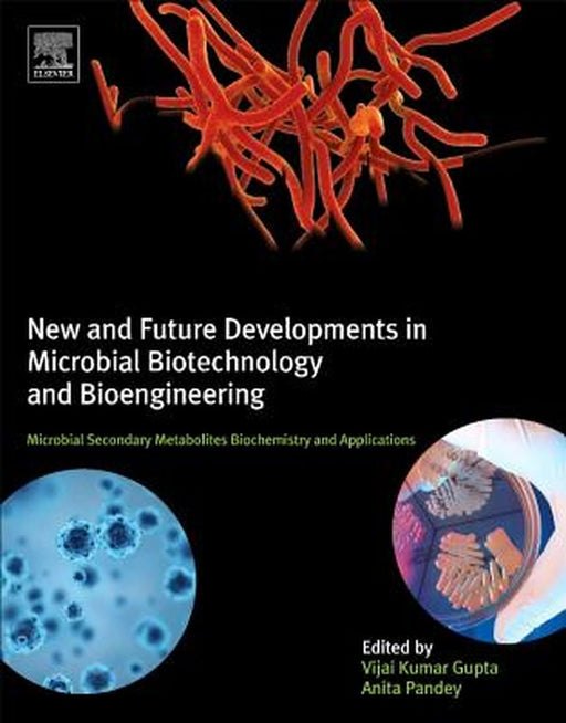 New and Future Developments in Microbial Biotechnology and Bioengineering: Microbial: Secondary Metabolites Biochemistry and Applications 1ed: by Gupta Vijai