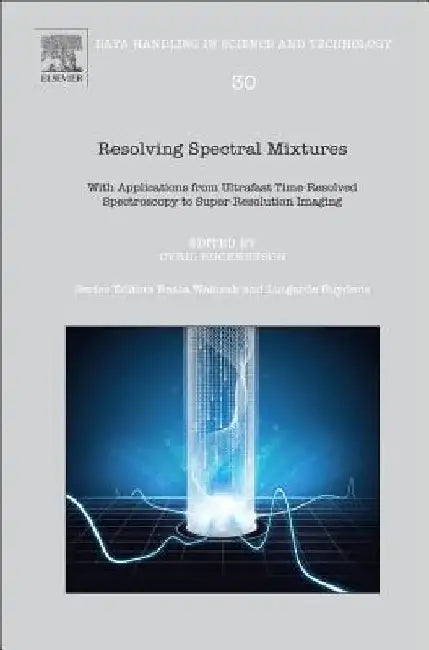 Resolving Spectral Mixtures: With Applications from Ultrafast Time-Resolved Spectroscopy to Super-Resolution Imaging by Cyril Ruckebusch