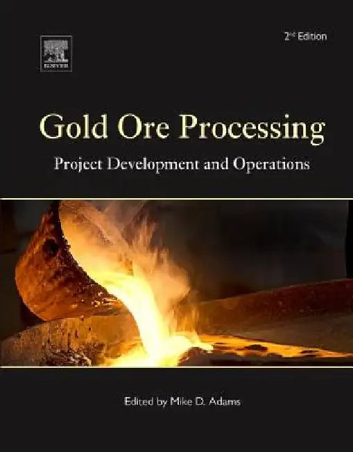 Gold Ore Processing: Project Development and Operations by Mike D. Adams
