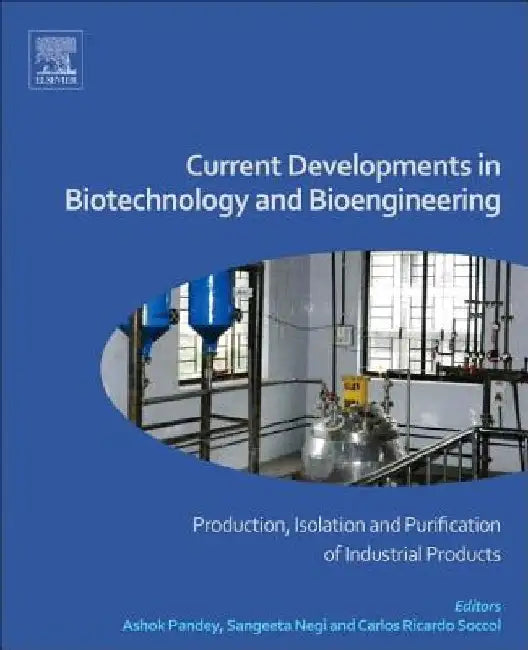 Current Developments in Biotechnology and Bioengineering: Production, Isolation and Purification of Industrial Products by Ashok Pandey
