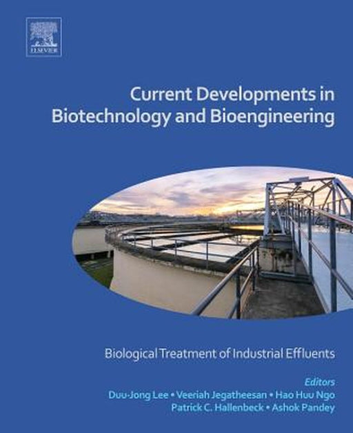 Current Developments in Biotechnology and Bioengineering: Biological Treatment of Industrial Effluents by Patrick C. Hallenbeck, Hao Huu Ngo, Veeriah Jegatheesan