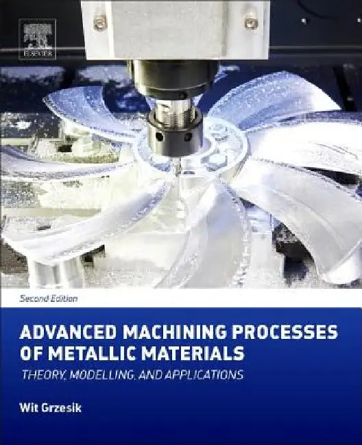 Advanced Machining Processes of Metallic Materials: Theory, Modelling, and Applications by Wit Grzesik