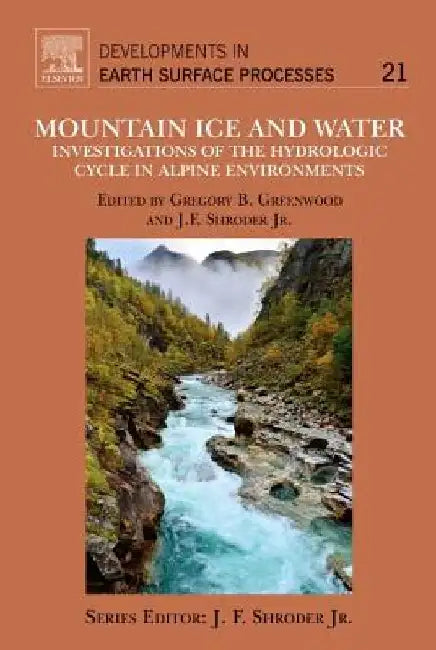 Mountain Ice and Water: Investigations of the Hydrologic Cycle in Alpine Environments by John F. Shroder