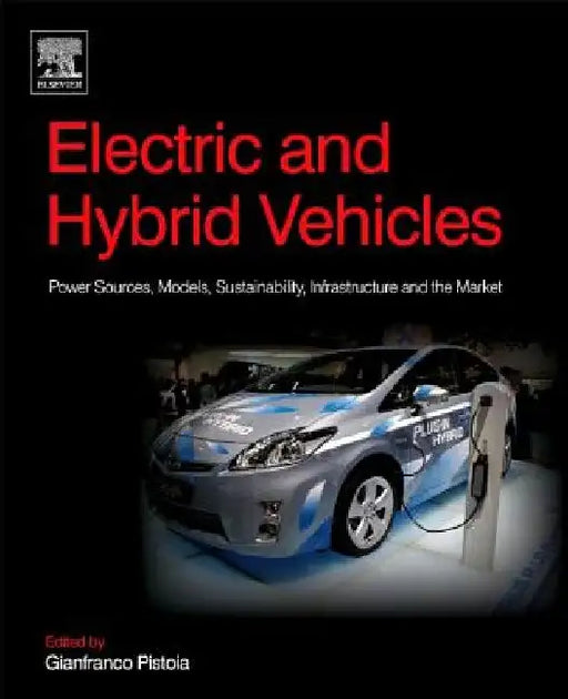 Electric and Hybrid Vehicles: Power Sources, Models, Sustainability, Infrastructure and the Market by Gianfranco Pistoia