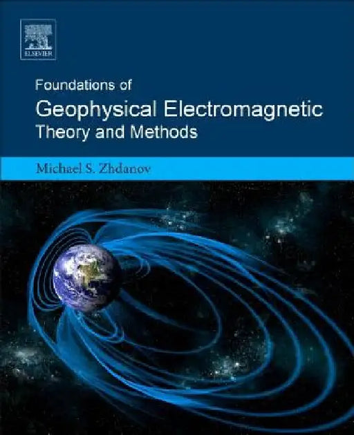 Foundations of Geophysical Electromagnetic Theory and Methods by Michael S. Zhdanov