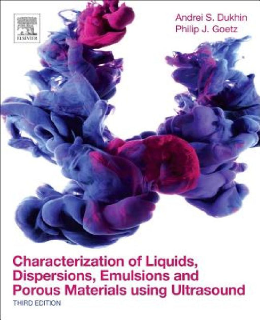 Characterization of Liquids, Dispersions, Emulsions, and Porous Materials Using Ultrasound by Andrei S. Dukhin