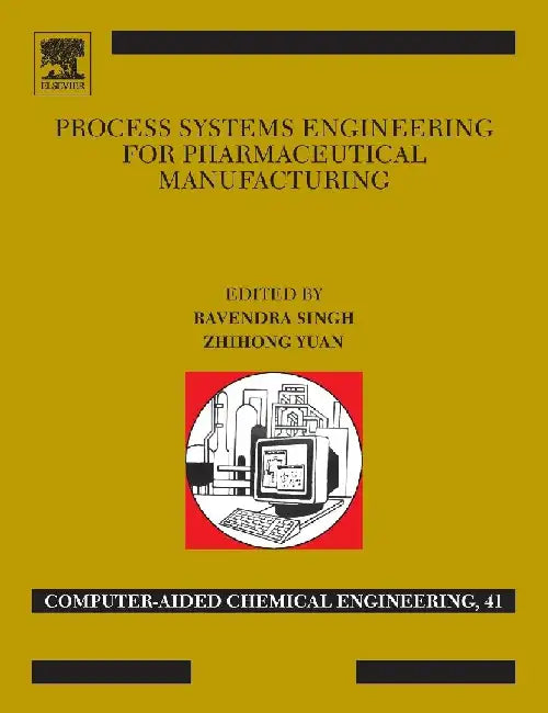 Process Systems Engineering for Pharmaceutical Manufacturing by Singh , Yuan