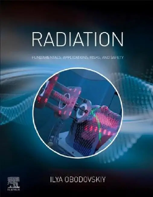 Radiation: Fundamentals, Applications, Risks, and Safety by Ilya Obodovskiy