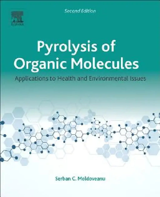 Pyrolysis of Organic Molecules: Applications to Health and Environmental Issues by Serban C. Moldoveanu