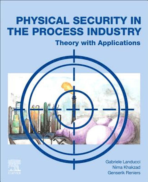Physical Security in the Process Industry: Theory with Applications by Landucci Gabriele