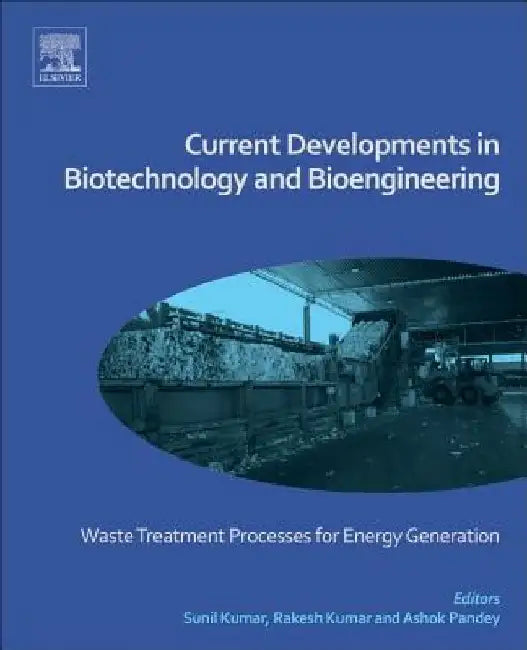Current Developments in Biotechnology and Bioengineering: Waste Treatment Processes for Energy Generation by Sunil Kumar