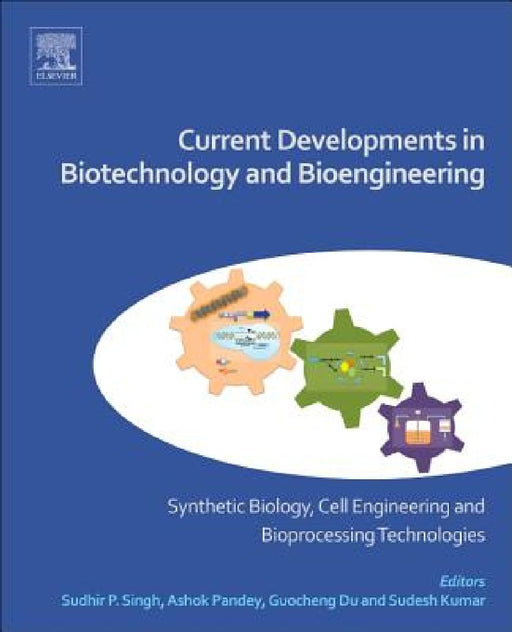 Current Developments in Biotechnology and Bioengineering: Synthetic Biology, Cell Engineering and Bioprocessing Technologies by Sudhir P. Singh