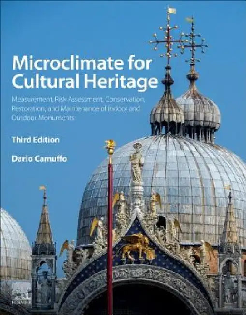 Microclimate for Cultural Heritage: Measurement, Risk Assessment, Conservation, Restoration, and Maintenance of Indoor and Outdoor Monuments by Dario Camuffo