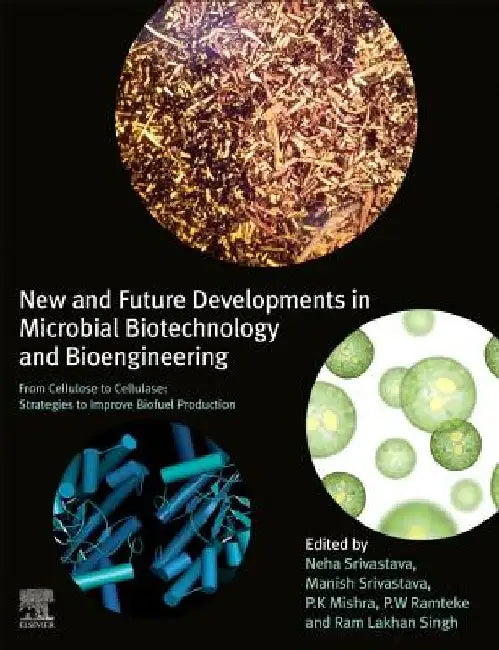 New and Future Developments in Microbial Biotechnology and Bioengineering: From Cellulose to Cellulase: Strategies to Improve Biofuel Production by Neha Srivastava