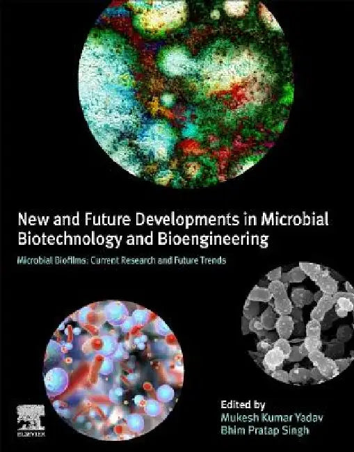 New and Future Developments in Microbial Biotechnology and Bioengineering: Microbial Biofilms: Current Research and Future Trends in Microbial Biofilms by Mukesh Kumar Yadav