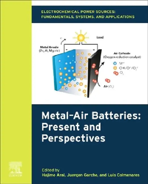 Electrochemical Power Sources: Fundamentals, Systems, and Applications: Metal–Air Batteries: Present and Perspectives by Hajime Arai