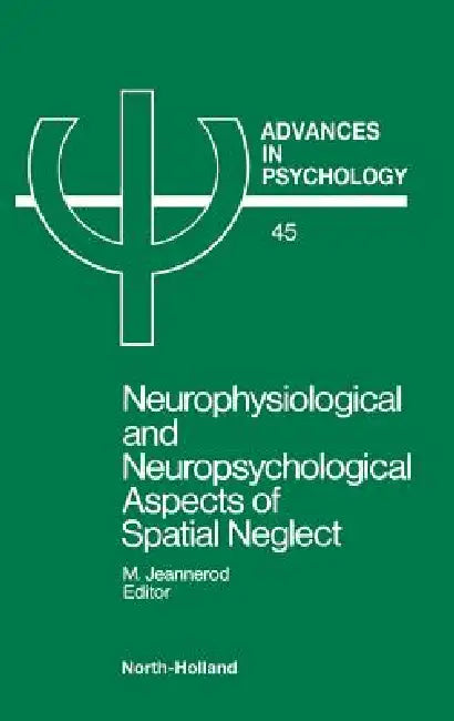 Neurophysiological & Neuropsychological Aspects of Spatial Neglect by Marc E. Jeannerod, Marc Jeannerod