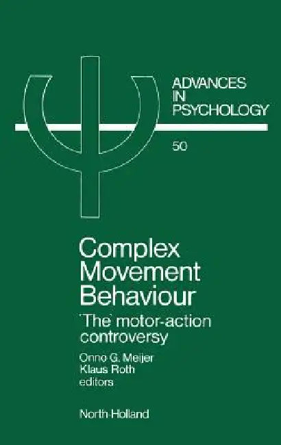 Complex Movement Behaviour: 'The' Motor-Action Controversy Volume 50 by O. G. Meijer, K. Roth