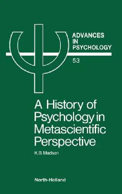 A History of Psychology in Metascientific Perspective: Volume 53 by K. B. Madsen