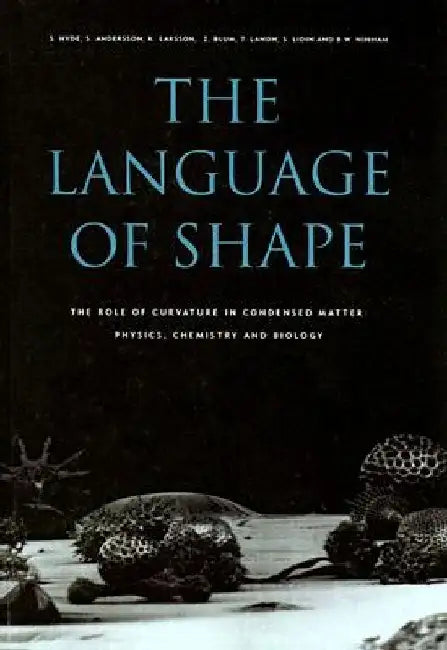 The Language of Shape: The Role of Curvature in Condensed Matter: Physics, Chemistry and Biology by S. Hyde