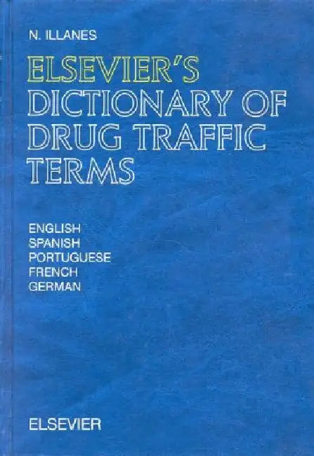 Elsevier's Dictionary of Drug Traffic Terms: In English, Spanish, Portuguese, French and German by N. Illanes