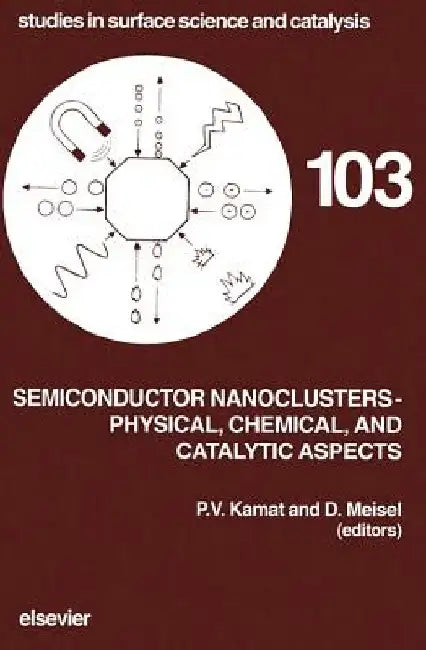 Semiconductor Nanoclusters - Physical, Chemical, and Catalytic Aspects by P. V. Kamat