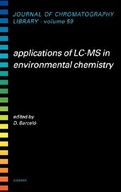 Applications of LC-MS in Environmental Chemistry: Volume 59 by Damià Barceló