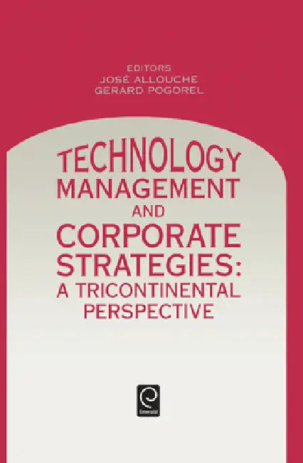 Technology Management and Corporate Strategies: A Tricontinental Perspective by J. Allouche, Gerard Pogorel