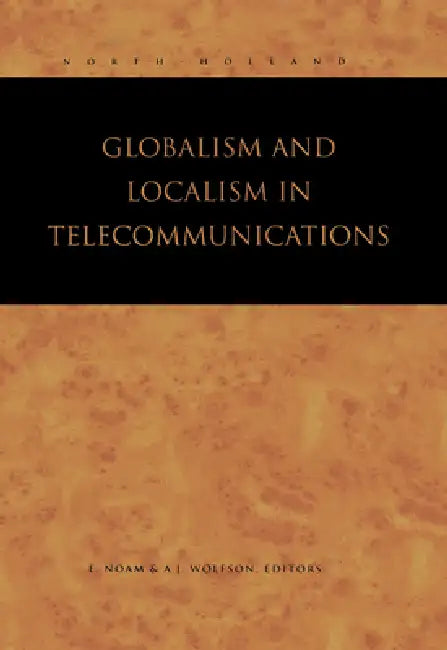 Globalism and Localism in Telecommunications by Eli M. Noam, A. J. Wolfson