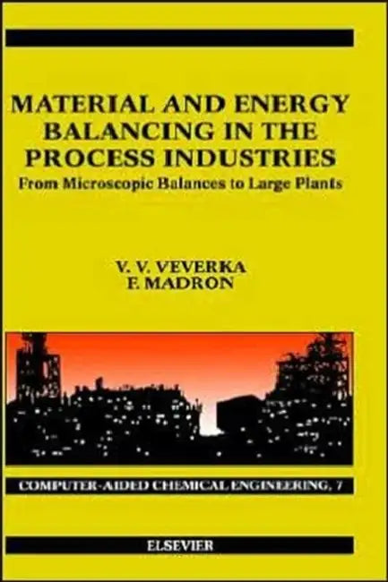 Material and Energy Balancing in the Process Industries: From Microscopic Balances to Large Plants Volume 7 by V. V. Veverka, F. Madron