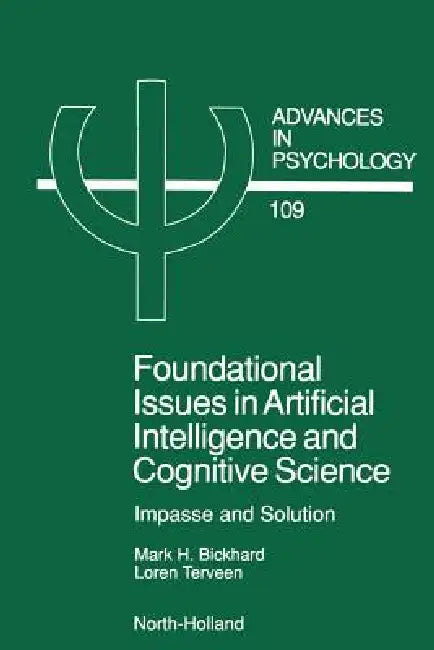 Foundational Issues in Artificial Intelligence and Cognitive Science: Impasse and Solution by Mark H. Bickhard, Bickhard M. H. Bickhard, M. H. Bickhard