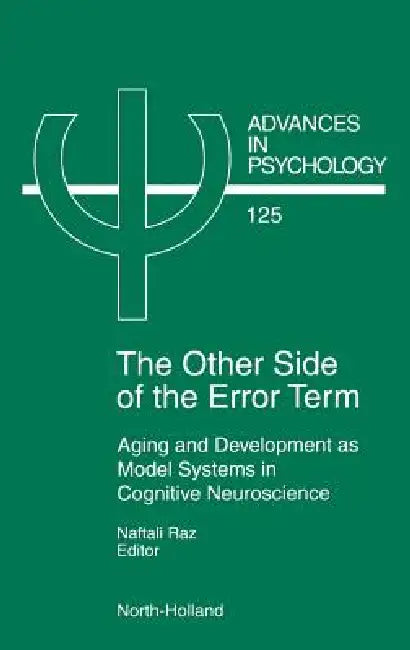 The Other Side of the Error Term: Aging and Development as Model Systems in Cognitive Neuroscience Volume 125 by N. Raz