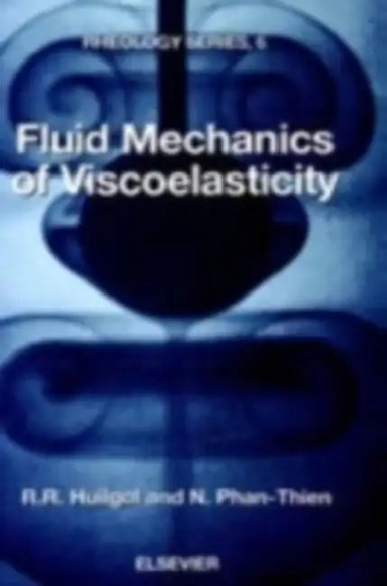 Fluid Mechanics of Viscoelasticity: General Principles, Constitutive Modelling, Analytical and Numerical Techniques Volume 6 by R. R. Huilgol, N. Phan-Thien