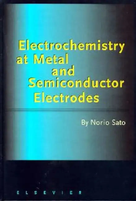 Electrochemistry at Metal and Semiconductor Electrodes by Norio Sato