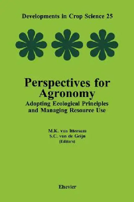 Perspectives for Agronomy: Adopting Ecological Principles and Managing Resource Use Volume 25 by M. K. Van Ittersum, S. C. Van de Geijn