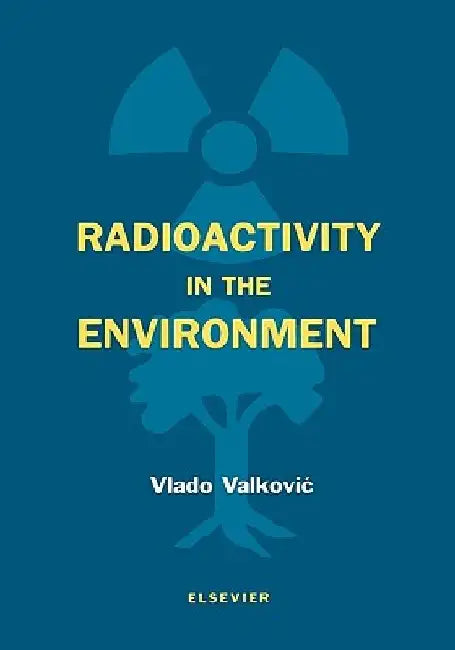 Radioactivity in the Environment: Physicochemical aspects and applications by Vlado Valkovic