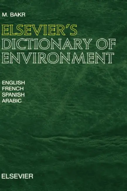 Elsevier's Dictionary of Environment: In English, French, Spanish and Arabic by M. Bakr