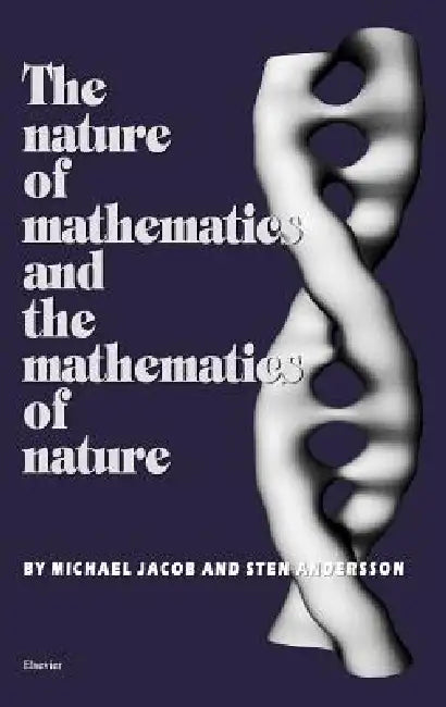 The Nature of Mathematics and the Mathematics of Nature by S. Andersson, M. Jacob