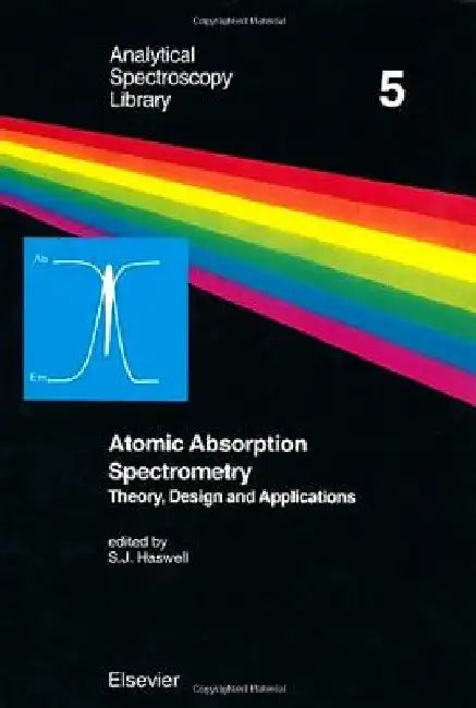 Atomic Absorption Spectrometry: Theory, Design and Applications by S. J. Haswell