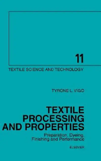 Textile Processing and Properties: Preparation, Dyeing, Finishing and Performance by T. L. Vigo