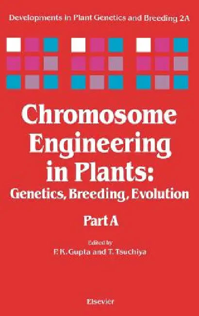Chromosome Engineering in Plants: Genetics, Breeding, Evolution Volume 2a by P. K. Gupta, T. Tsuchiya