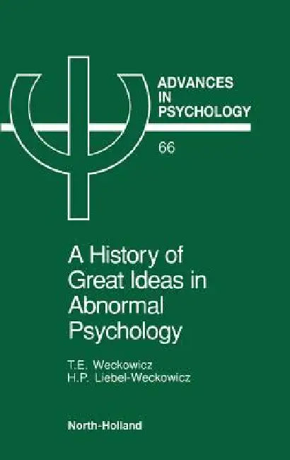 A History of Great Ideas in Abnormal Psychology: Volume 66 by T. E. Weckowicz, H. Liebel-Weckowicz