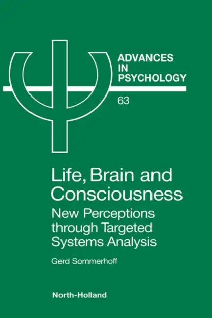 Life, Brain and Consciousness: New Perceptions Through Targeted Systems Analysis Volume 63 by G. Sommerhoff
