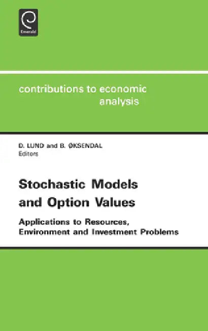 Stochastic Models and Option Values: Applications to Resources, Environment and Investment Problems by D. Lund, Bernt Oksendal