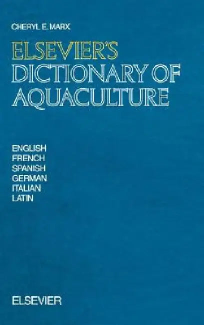 Elsevier's Dictionary of Aquaculture: In English, French, Spanish, German, Italian and Latin by C. E. Marx