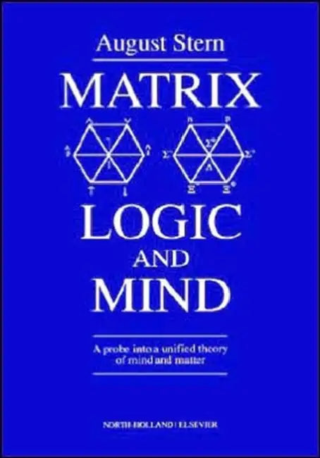 Matrix Logic and Mind: A Probe Into a Unified Theory of Mind and Matter by A. Stern