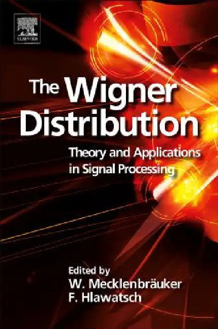 The Wigner Distribution: Theory and Applications in Signal Processing by Franz Hlawatsch, W. Mecklenbräuker